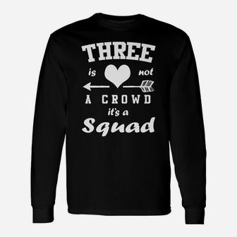 Three Is Not A Crowd It's A Squad Family Best Friends Gift Unisex Long Sleeve | Crazezy DE