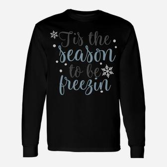 Tis The Season To Be Freezin Winter Christmas Time Holiday Sweatshirt Unisex Long Sleeve | Crazezy
