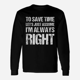 To Save Time Lets Assume I Am Always Right Unisex Long Sleeve | Crazezy CA
