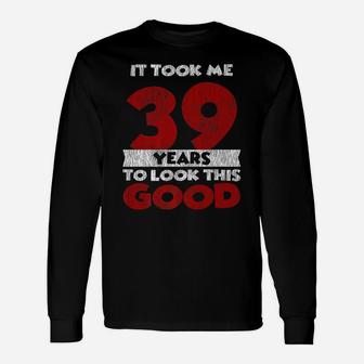 Took Me 39 Years To Look This Good 39Th Birthday Vintage Unisex Long Sleeve | Crazezy