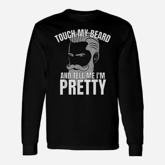 Touch My Beard And Tell Me I'm Pretty Unisex Long Sleeve | Crazezy