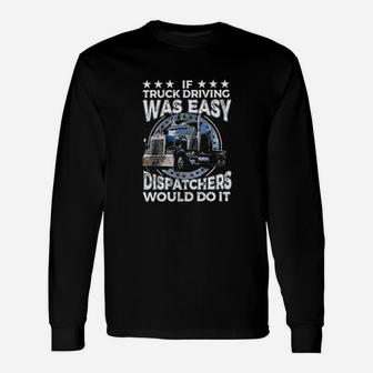 If Truck Driving Was Easy Dispatchers Would Do It Trucker Long Sleeve T-Shirt - Monsterry AU