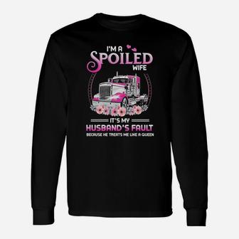 Truck Im A Spoiled Wife Its My Husband's Fault Because He Treats Me Like A Queen Long Sleeve T-Shirt - Monsterry UK