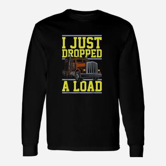 Truck Trucks Drivers I Just Dropped A Load Unisex Long Sleeve | Crazezy AU