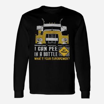 Trucker I Can Pee In A Bottle What's Your Superpower Long Sleeve T-Shirt - Monsterry