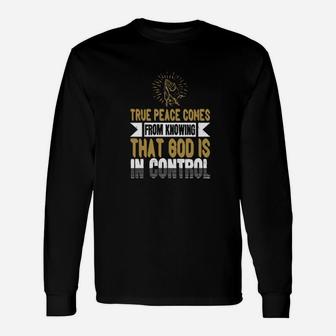 True Peace Comes From Knowing That God Is In Control Long Sleeve T-Shirt - Monsterry