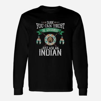 Trust The Government Just Ask An Indian Native American Unisex Long Sleeve | Crazezy AU