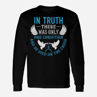In Truththere Was Only One Christian And He Died On The Cross Long Sleeve T-Shirt - Monsterry DE