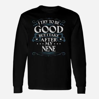 I Try To Be Good But I Take After My Nene Long Sleeve T-Shirt - Thegiftio