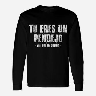 Tu Eres Un Pendejo You Are My Friend Funny Latino Spanish Unisex Long Sleeve | Crazezy AU