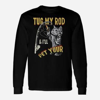 Tug My Rod And I'll Pet Your Cat Funny Fishing Cat Lovers Unisex Long Sleeve | Crazezy