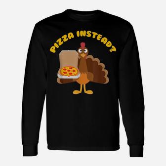 Turkey Lets Have Pizza Instead Funny Thanksgiving Gift Unisex Long Sleeve | Crazezy AU