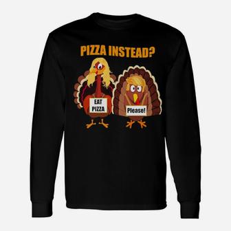 Turkey Lets Have Pizza Instead Thanksgiving Day Long Sleeve T-Shirt - Monsterry