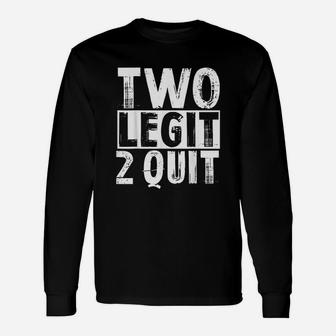 Two Legit 2 Quit Unisex Long Sleeve | Crazezy AU