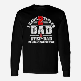 I Have Two Titles Dad And Step Dad And I Rock Them Both Long Sleeve T-Shirt - Seseable