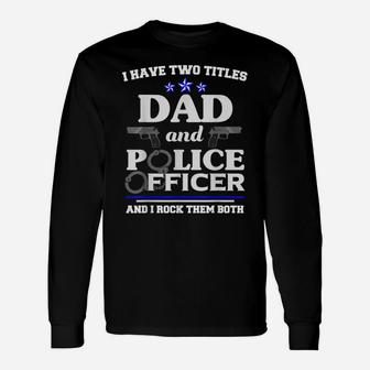 Two Titles Fathers Day Shirt Police Officer Shirt Dad Gifts Unisex Long Sleeve | Crazezy