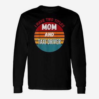 I Have Two Titles Mom And Taxi Driver Vintage For Mom Long Sleeve T-Shirt - Seseable
