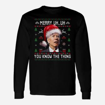 Ugly Christmas Shirt Biden Merry Uh Uh You Know The Thing Unisex Long Sleeve | Crazezy CA