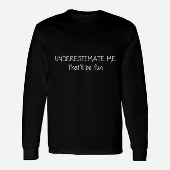 Underestimate Me That Will Be Fun Unisex Long Sleeve | Crazezy