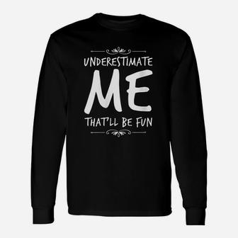 Underestimate Me That Will Be Fun Unisex Long Sleeve | Crazezy