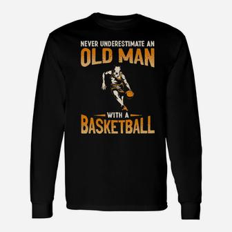 Never Underestimate An Old Man With A Basketball Long Sleeve T-Shirt - Monsterry DE