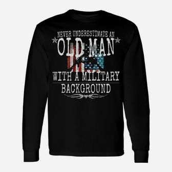 Never Underestimate An Old Man With A Military Background Long Sleeve T-Shirt - Monsterry
