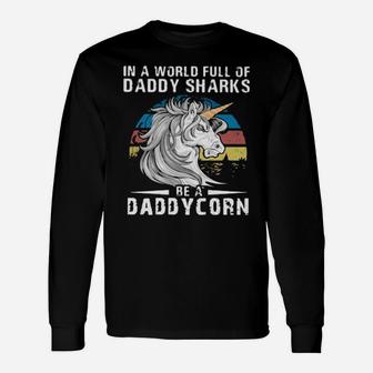 Unicorn In A World Full Of Daddy Sharks Be A Daddycorn Vintage Long Sleeve T-Shirt - Monsterry UK