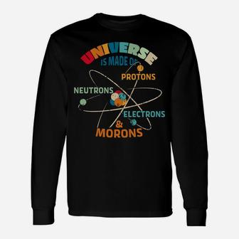 Universe Made Of Protons Neutrons Electrons Morons Unisex Long Sleeve | Crazezy DE