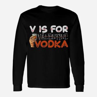 V Is For Vodka Not Valentine Long Sleeve T-Shirt - Monsterry