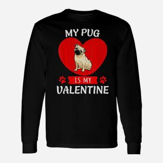 Valentines Day My Pug Is My Valentine Long Sleeve T-Shirt - Monsterry AU