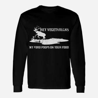 Vegan Hunters Hey Vegetarians My Food Poops On Your Food Unisex Long Sleeve | Crazezy