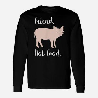 Vegan Shirt, Friend, Not Food Pig Animal Rights Gift Unisex Long Sleeve | Crazezy