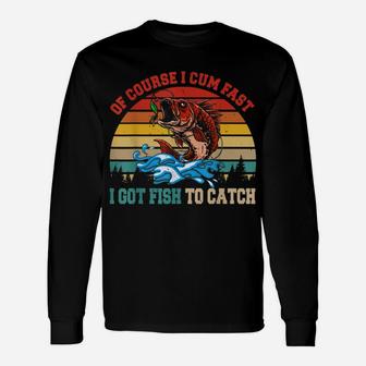 Vintage Retro Of Course I Come Fast I Got Fish To Catch Unisex Long Sleeve | Crazezy AU