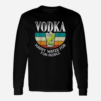 Vodka Happy Water For Fun People Unisex Long Sleeve | Crazezy