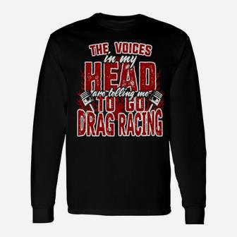 The Voices In My Head Are Telling Me To Go Drag Racing Long Sleeve T-Shirt - Monsterry UK