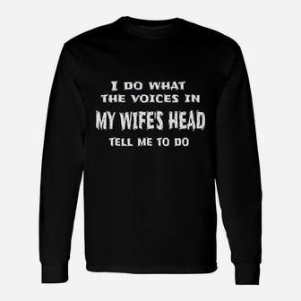 I Do What The Voices In My Wifes Head Tell Me To Do Long Sleeve T-Shirt - Thegiftio UK