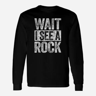 Wait I See A Rock Unisex Long Sleeve | Crazezy CA