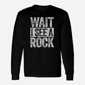 Wait I See A Rock Unisex Long Sleeve | Crazezy CA