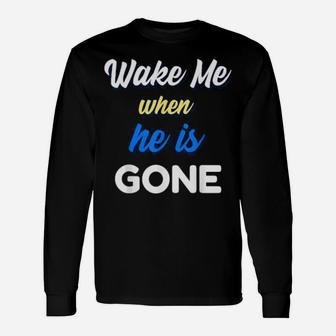 Wake Me When He Is Gone Long Sleeve T-Shirt - Monsterry UK