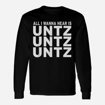 All I Wanna Hear Is Untz Untz Untz Techno Edm Raver Dj Long Sleeve T-Shirt - Thegiftio