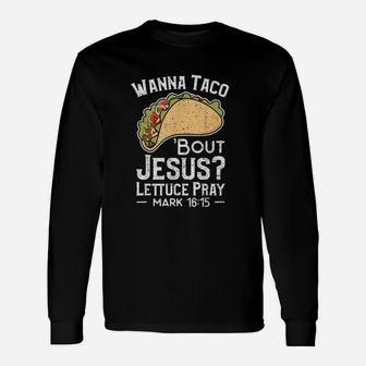 Wanna Taco Bout Jesus Lettuce Unisex Long Sleeve | Crazezy CA