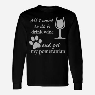 All I Want To Do Is Drink Wine And Pet My Pomeranian Long Sleeve T-Shirt - Thegiftio UK