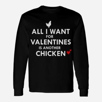All I Want For Valentine Is Another Chicken Long Sleeve T-Shirt - Monsterry
