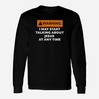 Warning I May Start Talking About Jesus At Any Time Long Sleeve T-Shirt - Monsterry UK