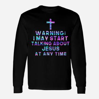 Warning I May Start Talking About Jesus At Any Time Long Sleeve T-Shirt - Monsterry AU