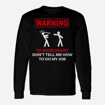 Warning To Avoid Injury Don't Tell Me How To Do My Job Unisex Long Sleeve | Crazezy AU