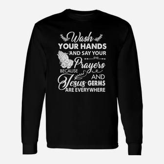 Wash Your Hands And Say Your Prayers Because Jesus And Germs Long Sleeve T-Shirt - Thegiftio