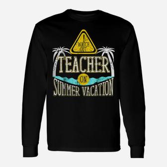 Watch Out Teacher On Summer Vacation Educator Unisex Long Sleeve | Crazezy
