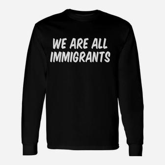 We Are All Imigrants Unisex Long Sleeve | Crazezy