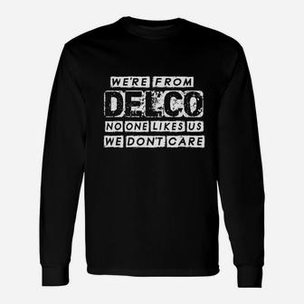 We Are From Delco No One Likes Us We Dont Care Funny Delco Unisex Long Sleeve | Crazezy